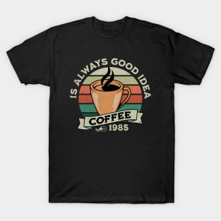 Coffee is always good idea T-Shirt